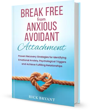 Break Free From Anxious Avoidant Attachment By Author Rick Bryant